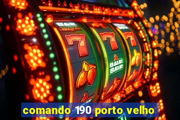 comando 190 porto velho